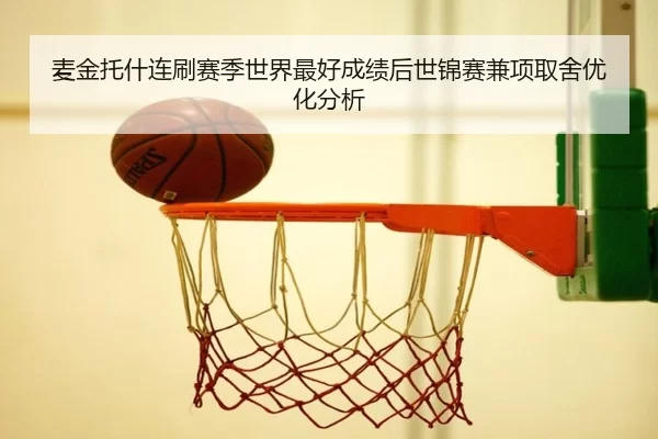 麦金托什连刷赛季世界最好成绩后世锦赛兼项取舍优化分析