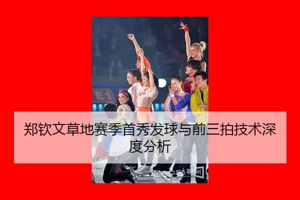 郑钦文草地赛季首秀发球与前三拍技术深度分析